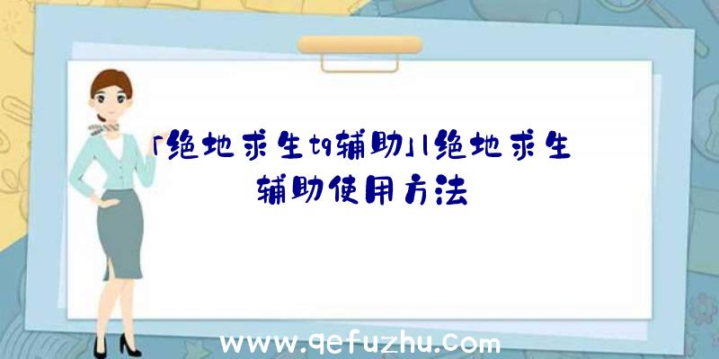 「绝地求生tq辅助」|绝地求生辅助使用方法